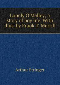 Lonely O'Malley; a story of boy life. With illus. by Frank T. Merrill