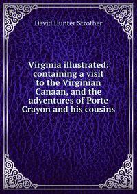 Virginia illustrated: containing a visit to the Virginian Canaan, and the adventures of Porte Crayon and his cousins