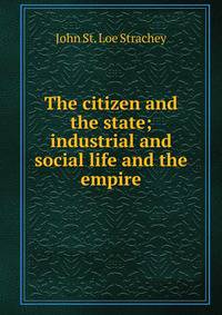 The citizen and the state; industrial and social life and the empire