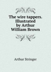 The wire tappers. Illustrated by Arthur William Brown