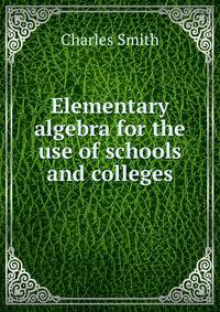 Elementary algebra for the use of schools and colleges