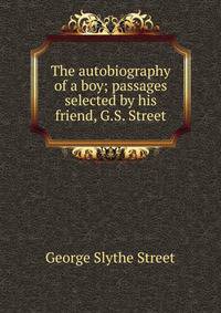 The autobiography of a boy; passages selected by his friend, G.S. Street