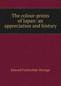 The colour-prints of Japan: an appreciation and history