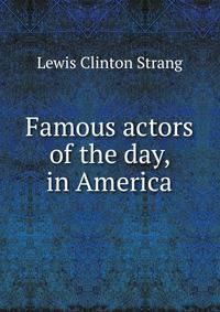 Famous actors of the day, in America