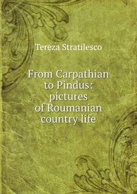 From Carpathian to Pindus: pictures of Roumanian country life