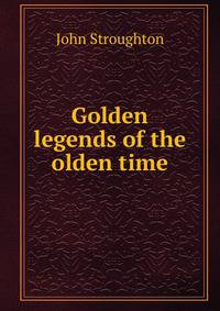 Golden legends of the olden time