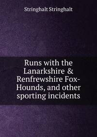 Runs with the Lanarkshire &amp; Renfrewshire Fox-Hounds, and other sporting incidents