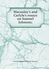 Macaulay's and Carlyle's essays on Samuel Johnson;