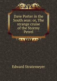 Dave Porter in the South seas: or, The strange cruise of the Stormy Petrel
