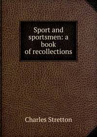 Sport and sportsmen: a book of recollections