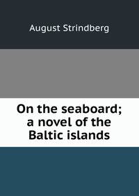 On the seaboard; a novel of the Baltic islands