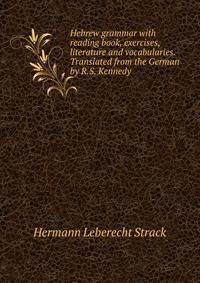 Hebrew grammar with reading book, exercises, literature and vocabularies. Translated from the German by R.S. Kennedy