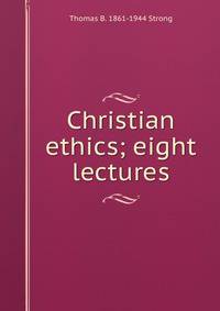 Christian ethics; eight lectures