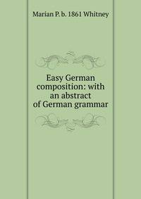 Easy German composition: with an abstract of German grammar