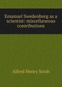 Emanuel Swedenborg as a scientist: miscellaneous contributions