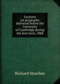 Lectures on geography delivered before the University of Cambridge during the lent term, 1888