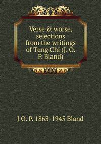 Verse &amp; worse, selections from the writings of Tung Chi (J. O. P. Bland)