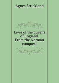Lives of the queens of England. From the Norman conquest