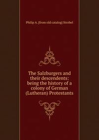 The Salzburgers and their descendents: being the history of a colony of German (Lutheran) Protestants