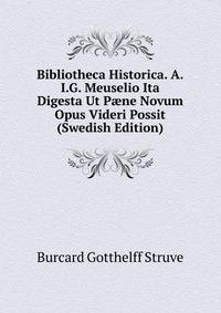 Bibliotheca Historica. A.I.G. Meuselio Ita Digesta Ut P?ne Novum Opus Videri Possit (Swedish Edition)