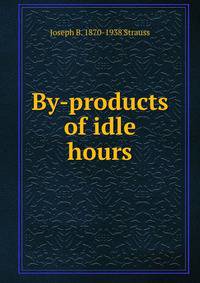 By-products of idle hours