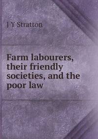Farm labourers, their friendly societies, and the poor law