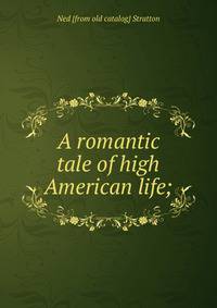 A romantic tale of high American life;