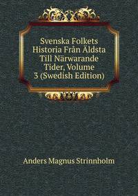 Svenska Folkets Historia Fran Aldsta Till Narwarande Tider, Volume 3 (Swedish Edition)