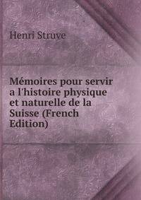 M?moires pour servir a l'histoire physique et naturelle de la Suisse (French Edition)