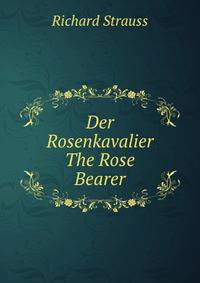 Der Rosenkavalier The Rose Bearer