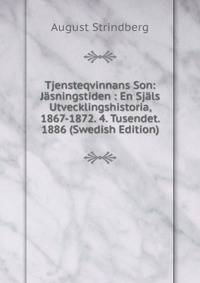 Tjensteqvinnans Son: Jasningstiden : En Sjals Utvecklingshistoria, 1867-1872. 4. Tusendet. 1886 (Swedish Edition)
