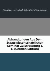 Abhandlungen Aus Dem Staatswissenschaftlichen Seminar Zu Strassburg I. E. (German Edition)