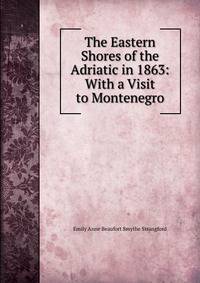 The Eastern Shores of the Adriatic in 1863: With a Visit to Montenegro
