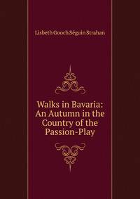 Walks in Bavaria: An Autumn in the Country of the Passion-Play