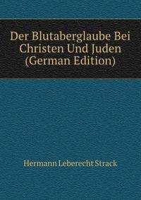 Der Blutaberglaube Bei Christen Und Juden (German Edition)