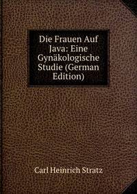 Die Frauen Auf Java: Eine Gynakologische Studie (German Edition)