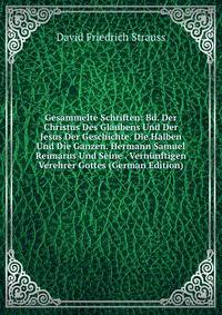 Gesammelte Schriften: Bd. Der Christus Des Glaubens Und Der Jesus Der Geschichte. Die Halben Und Die Ganzen. Hermann Samuel Reimarus Und Seine . Vernunftigen Verehrer Gottes (German Edition)