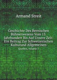 Geschichte Des Bernischen Bhnenwesens Vom 15. Jahrhundert Bis Auf Unsere Zeit: Ein Beitrag Zur Schweizerischen Kulturund Allgemeinen. Quellen, volume 1