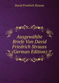 Ausgewahlte Briefe Von David Friedrich Strauss (German Edition)