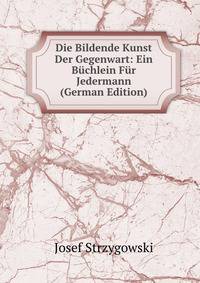Die Bildende Kunst Der Gegenwart: Ein Buchlein Fur Jedermann (German Edition)