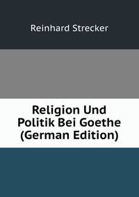 Religion Und Politik Bei Goethe (German Edition)