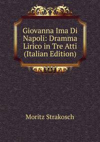 Giovanna Ima Di Napoli: Dramma Lirico in Tre Atti (Italian Edition)