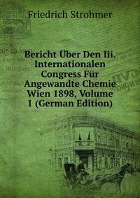 Bericht Uber Den Iii. Internationalen Congress Fur Angewandte Chemie Wien 1898, Volume 1 (German Edition)