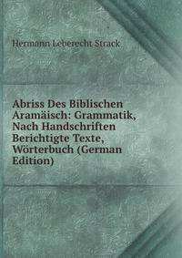 Abriss Des Biblischen Aram?isch: Grammatik, Nach Handschriften Berichtigte Texte, W?rterbuch (German Edition)