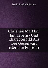 Christian Marklin: Ein Lebens- Und Characterbild Aus Der Gegenwart (German Edition)