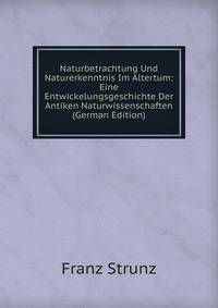 Naturbetrachtung Und Naturerkenntnis Im Altertum: Eine Entwickelungsgeschichte Der Antiken Naturwissenschaften (German Edition)