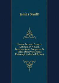 Novum Lexicon Graeco-Latinum in Novum Testamentum: Congessit Et Variis Observationibus Philologicis (Latin Edition)