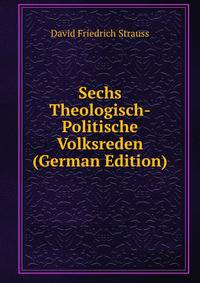 Sechs Theologisch-Politische Volksreden (German Edition)