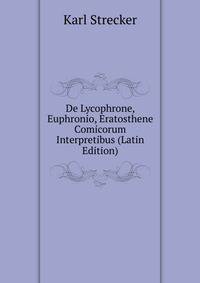 De Lycophrone, Euphronio, Eratosthene Comicorum Interpretibus (Latin Edition)