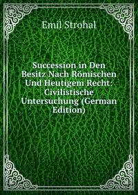 Succession in Den Besitz Nach Romischen Und Heutigem Recht: Civilistische Untersuchung (German Edition)